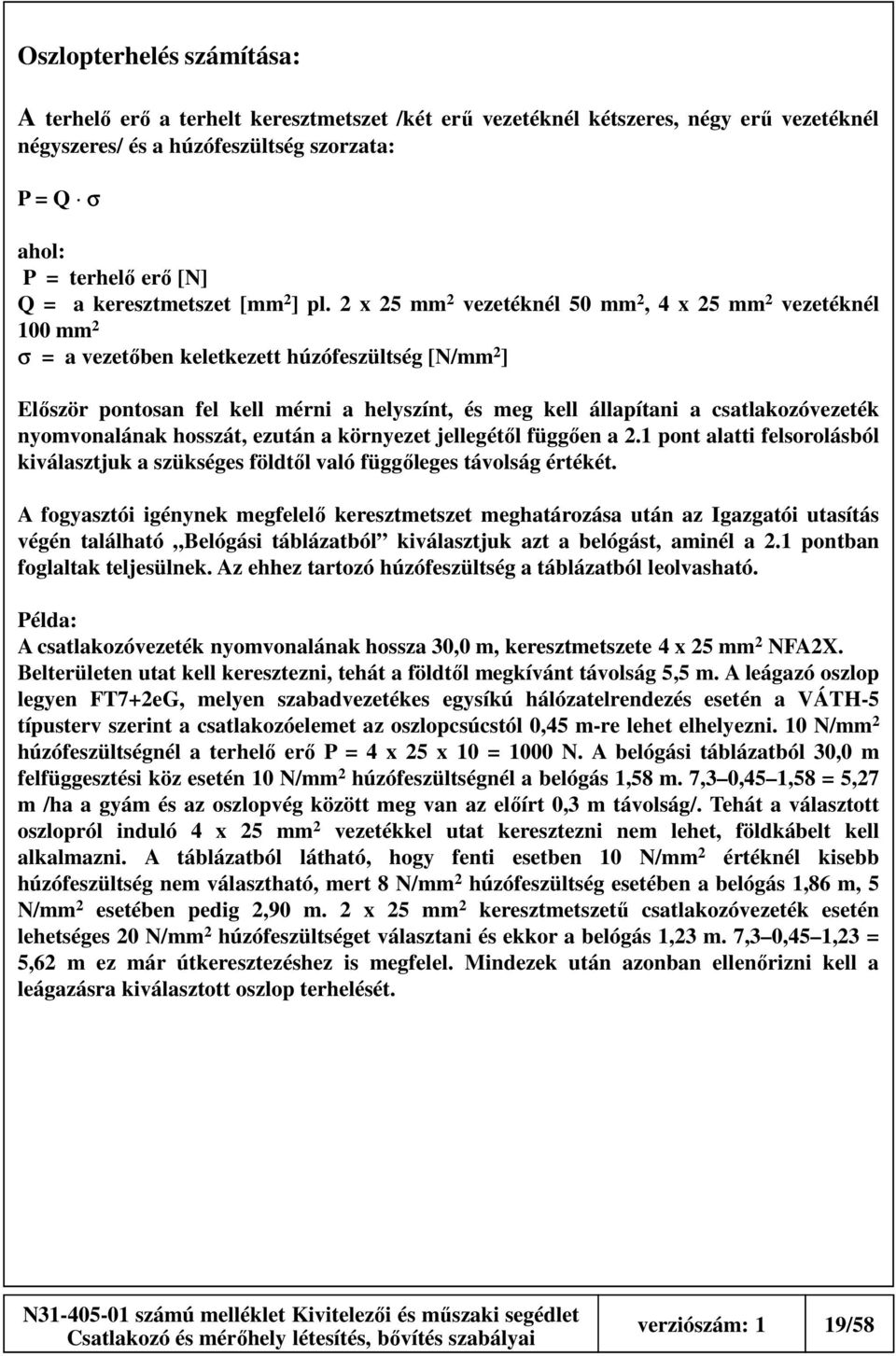 2 x 25 mm 2 vezetéknél 50 mm 2, 4 x 25 mm 2 vezetéknél 100 mm 2 σ = a vezetőben keletkezett húzófeszültség [N/mm 2 ] Először pontosan fel kell mérni a helyszínt, és meg kell állapítani a