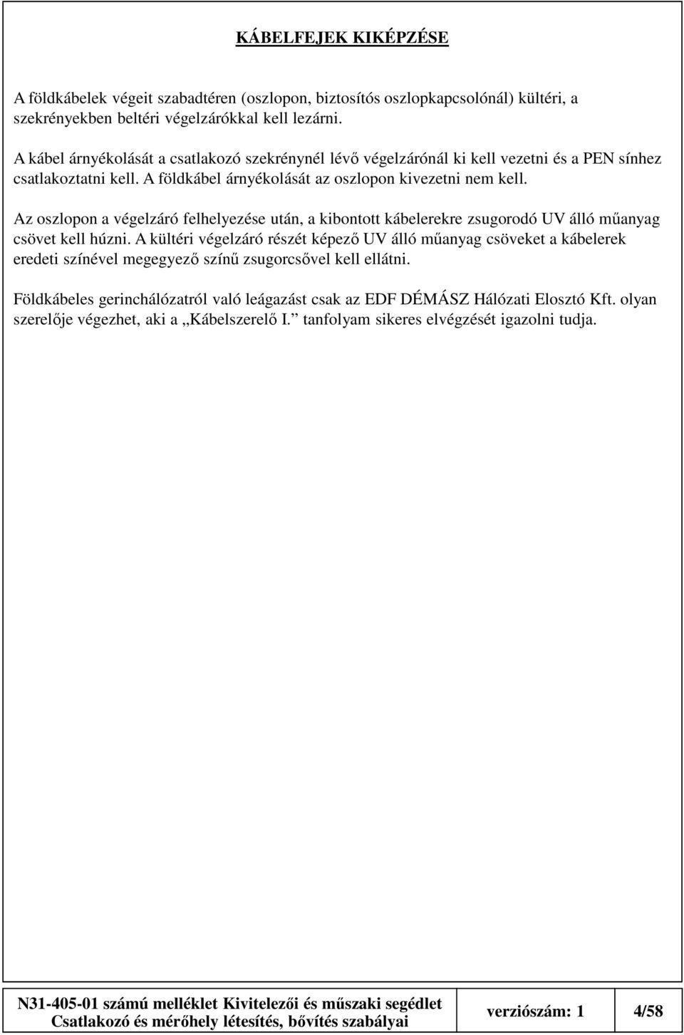 Az oszlopon a végelzáró felhelyezése után, a kibontott kábelerekre zsugorodó UV álló műanyag csövet kell húzni.