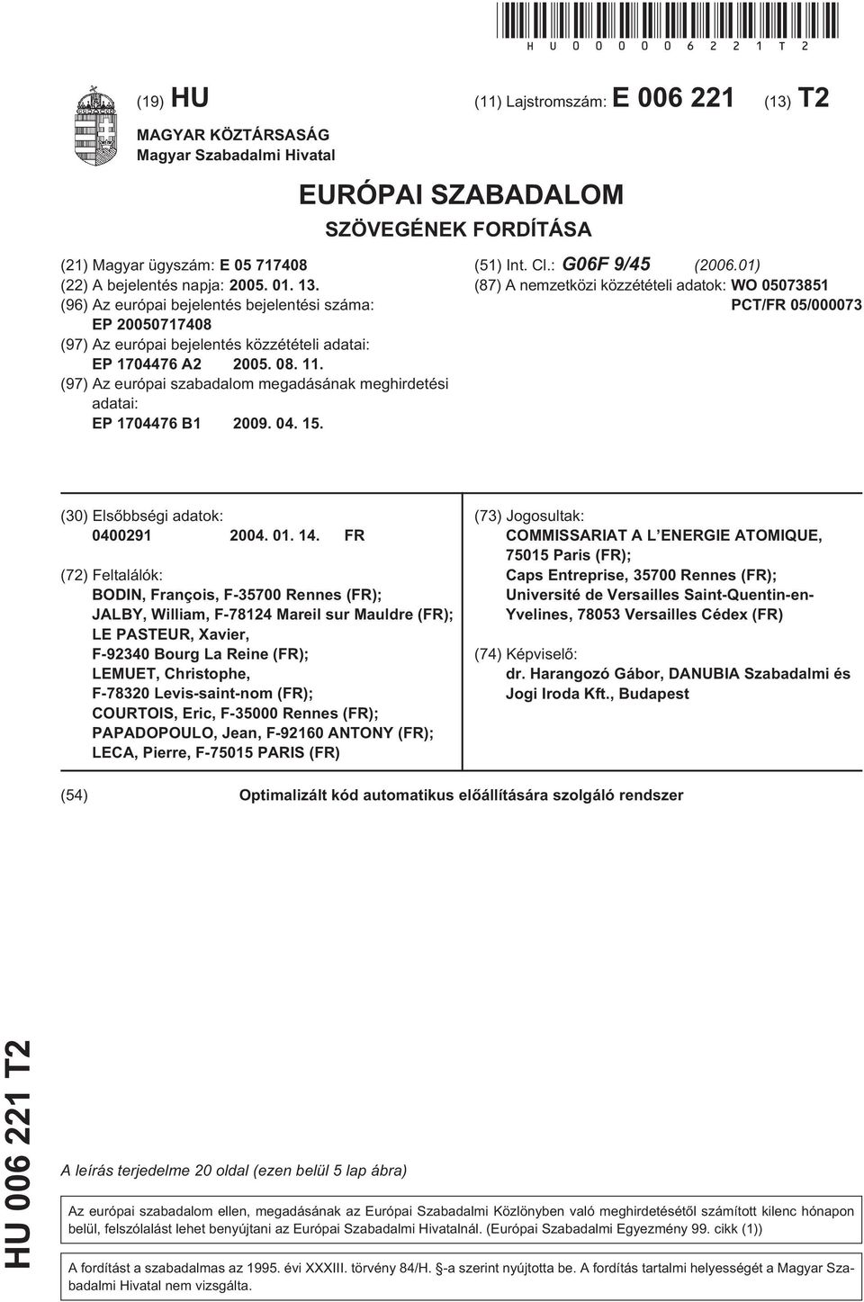 (96) Az európai bejelentés bejelentési száma: EP 007178 (97) Az európai bejelentés közzétételi adatai: EP 1704476 A2 0. 08. 11.