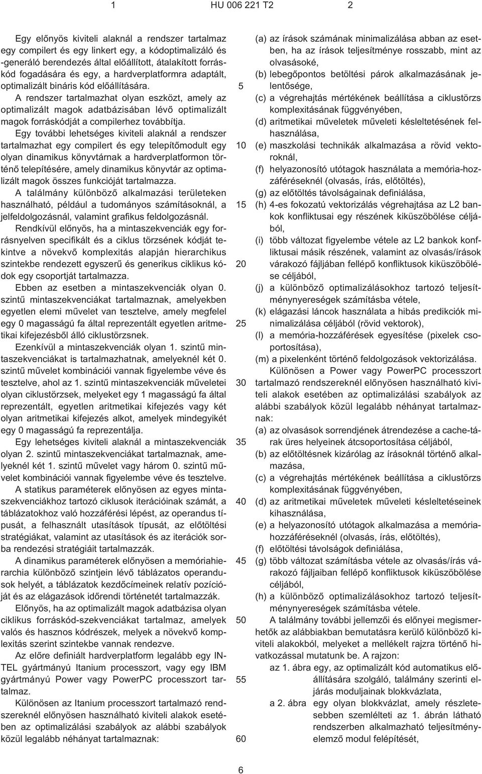 A rendszer tartalmazhat olyan eszközt, amely az optimalizált magok adatbázisában lévõ optimalizált magok forráskódját a compilerhez továbbítja.