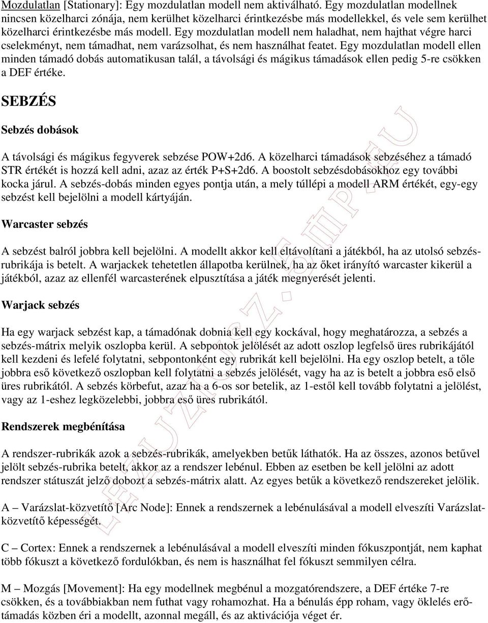 Egy mozdulatlan modell nem haladhat, nem hajthat végre harci cselekményt, nem támadhat, nem varázsolhat, és nem használhat featet.