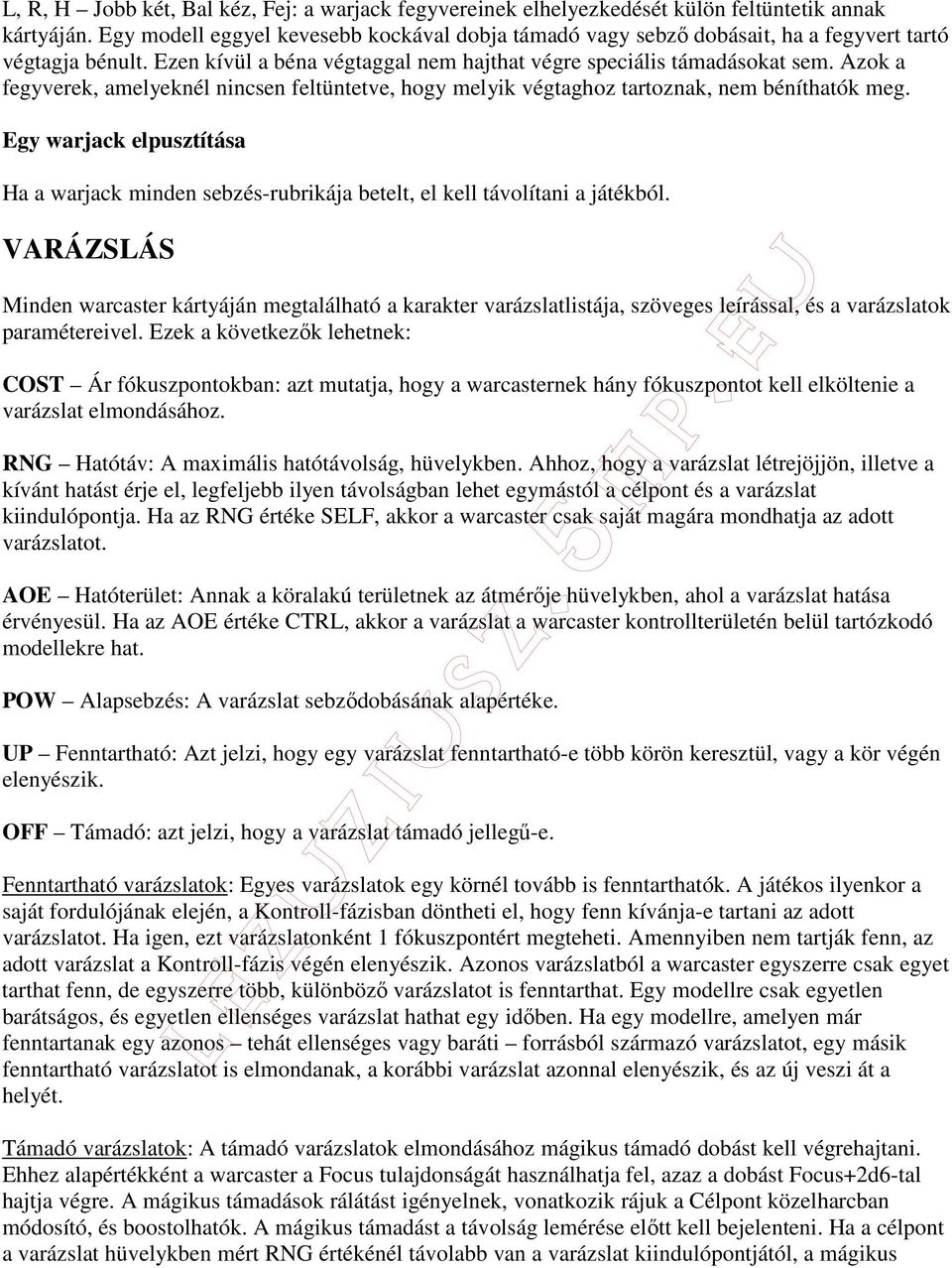 Azok a fegyverek, amelyeknél nincsen feltüntetve, hogy melyik végtaghoz tartoznak, nem béníthatók meg.