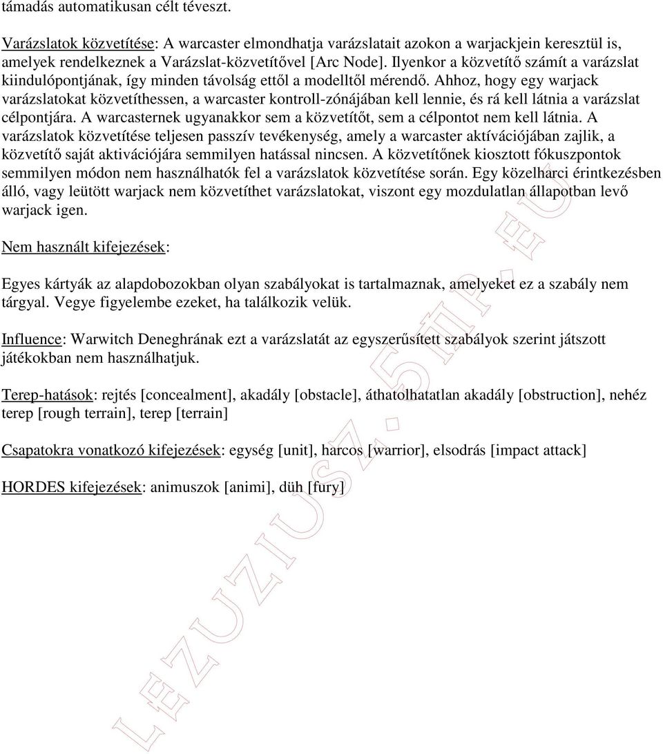 Ahhoz, hogy egy warjack varázslatokat közvetíthessen, a warcaster kontroll-zónájában kell lennie, és rá kell látnia a varázslat célpontjára.