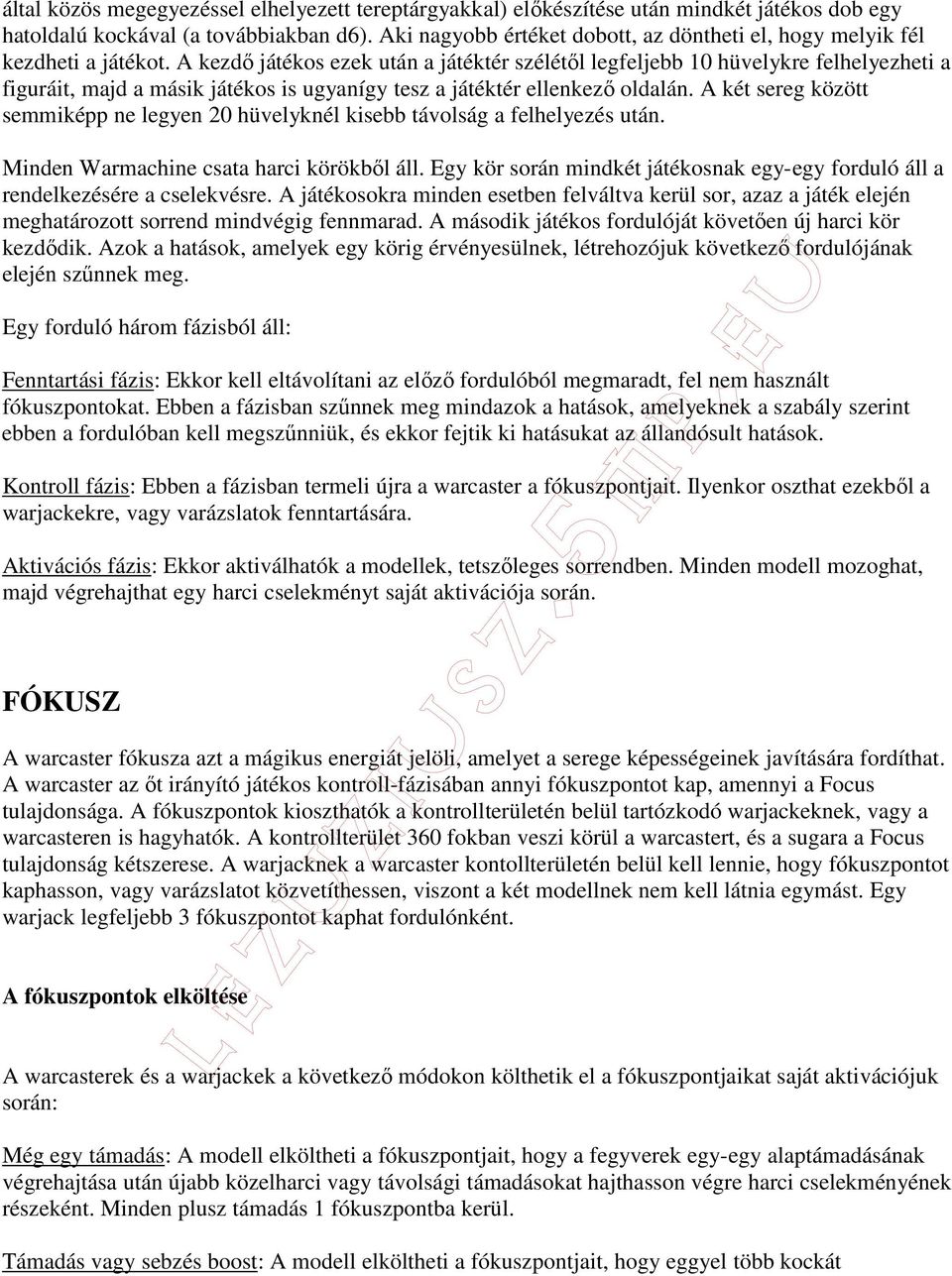 A kezdı játékos ezek után a játéktér szélétıl legfeljebb 10 hüvelykre felhelyezheti a figuráit, majd a másik játékos is ugyanígy tesz a játéktér ellenkezı oldalán.