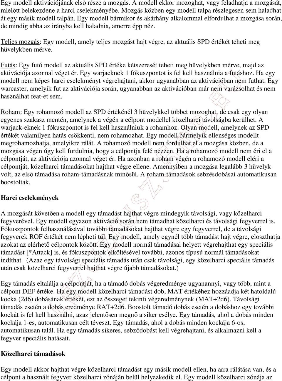Egy modell bármikor és akárhány alkalommal elfordulhat a mozgása során, de mindig abba az irányba kell haladnia, amerre épp néz.