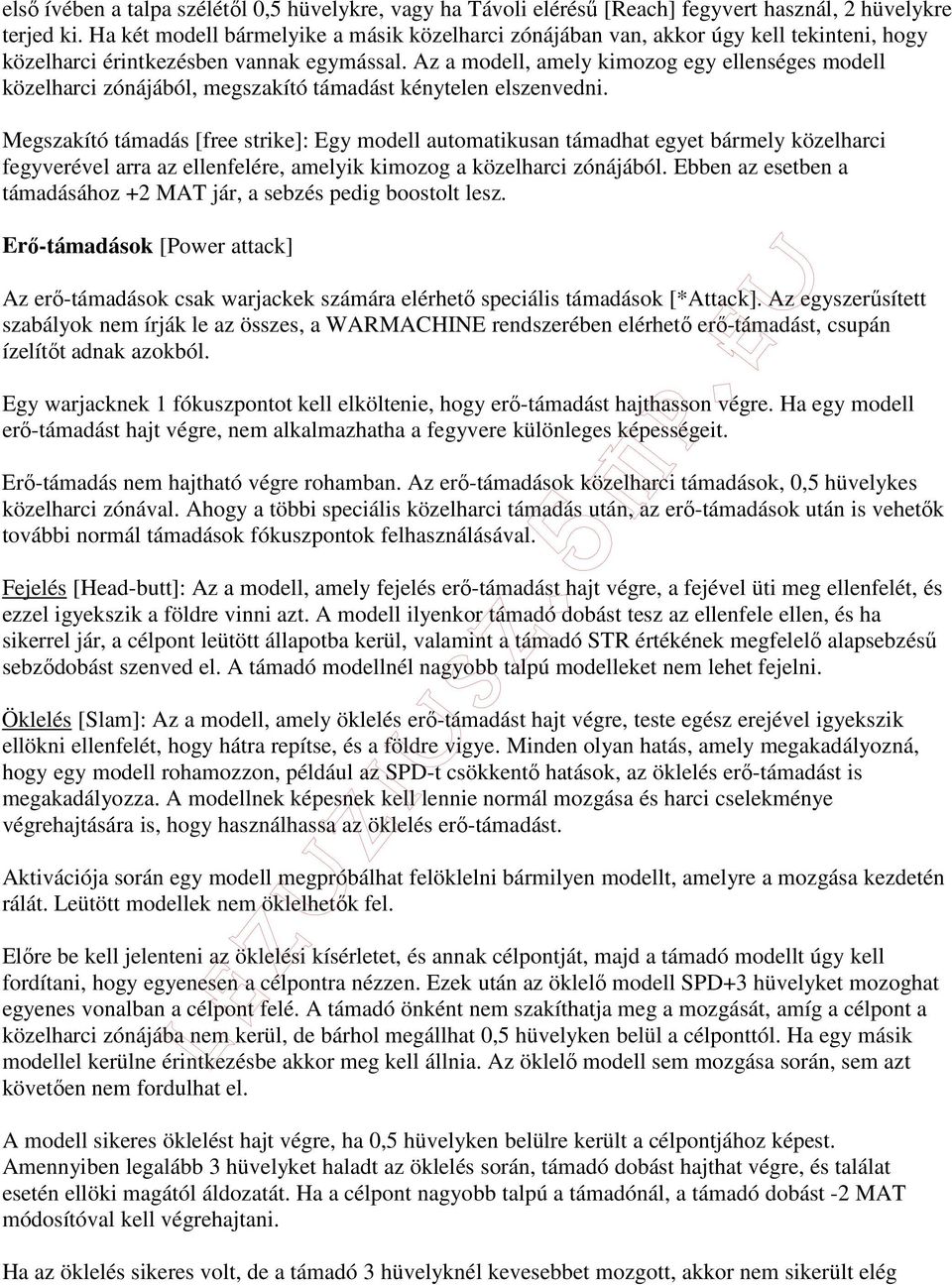 Az a modell, amely kimozog egy ellenséges modell közelharci zónájából, megszakító támadást kénytelen elszenvedni.