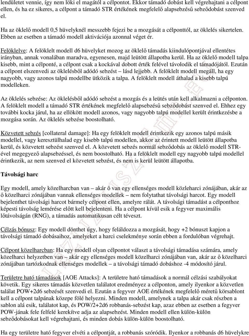 Ha az öklelı modell 0,5 hüvelyknél messzebb fejezi be a mozgását a célponttól, az öklelés sikertelen. Ebben az esetben a támadó modell aktivációja azonnal véget ér.