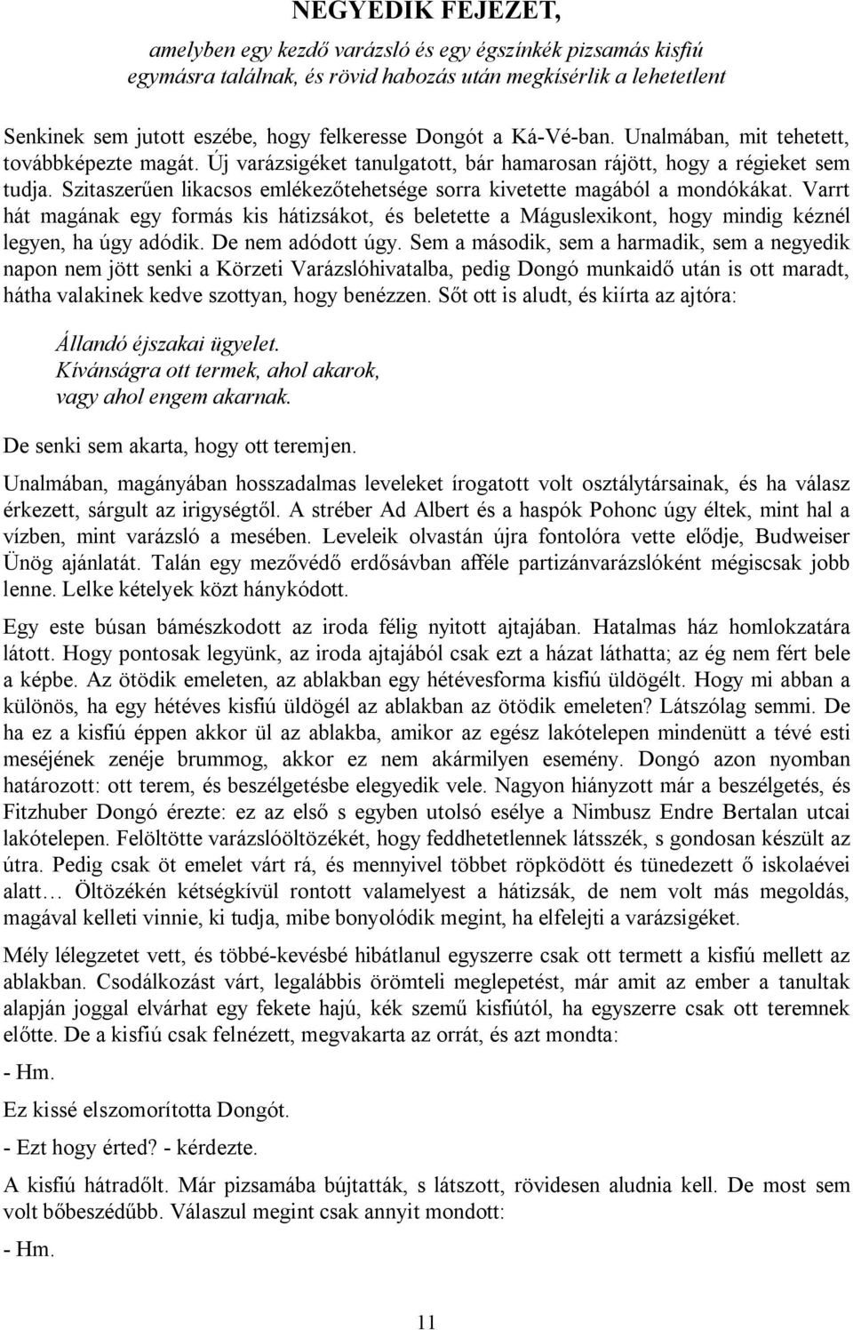 Szitaszerűen likacsos emlékezőtehetsége sorra kivetette magából a mondókákat. Varrt hát magának egy formás kis hátizsákot, és beletette a Máguslexikont, hogy mindig kéznél legyen, ha úgy adódik.