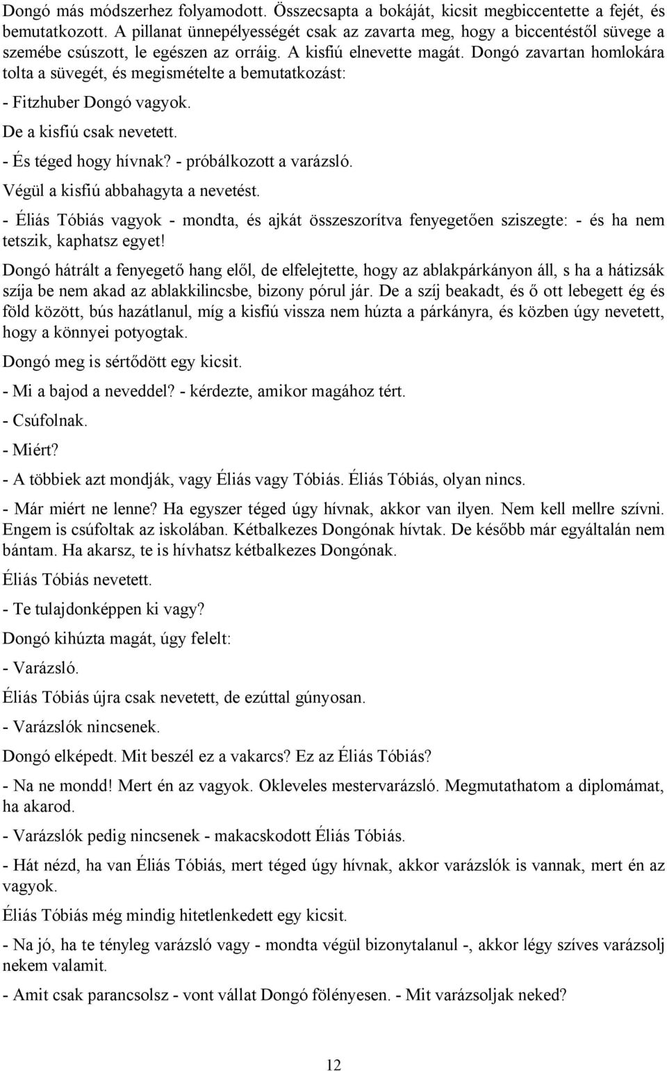 Dongó zavartan homlokára tolta a süvegét, és megismételte a bemutatkozást: - Fitzhuber Dongó vagyok. De a kisfiú csak nevetett. - És téged hogy hívnak? - próbálkozott a varázsló.