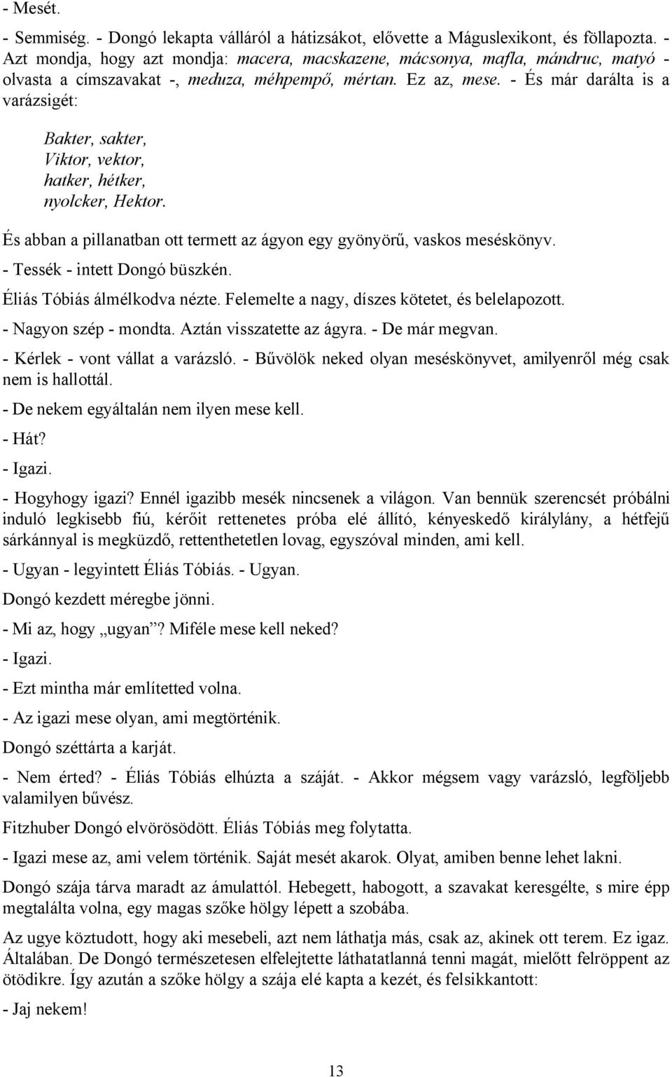 - És már darálta is a varázsigét: Bakter, sakter, Viktor, vektor, hatker, hétker, nyolcker, Hektor. És abban a pillanatban ott termett az ágyon egy gyönyörű, vaskos meséskönyv.