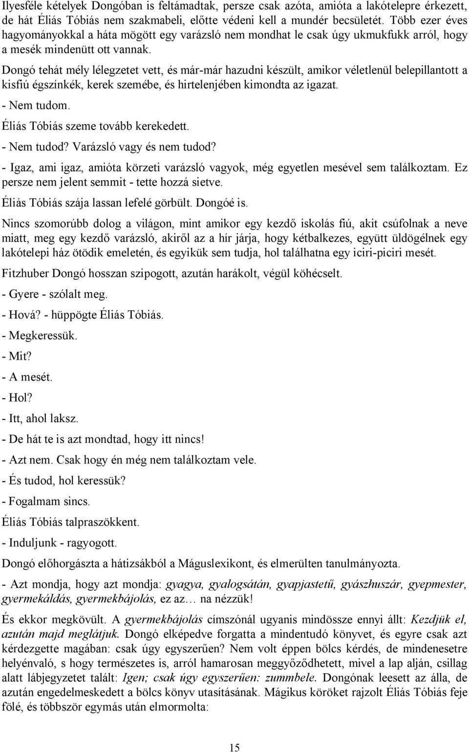 Dongó tehát mély lélegzetet vett, és már-már hazudni készült, amikor véletlenül belepillantott a kisfiú égszínkék, kerek szemébe, és hirtelenjében kimondta az igazat. - Nem tudom.