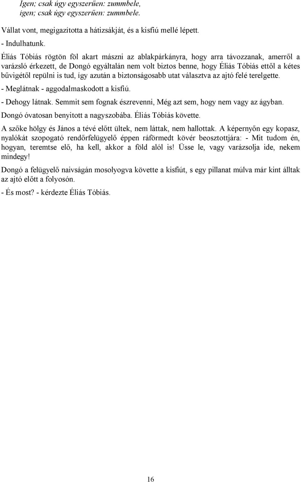 is tud, így azután a biztonságosabb utat választva az ajtó felé terelgette. - Meglátnak - aggodalmaskodott a kisfiú. - Dehogy látnak.