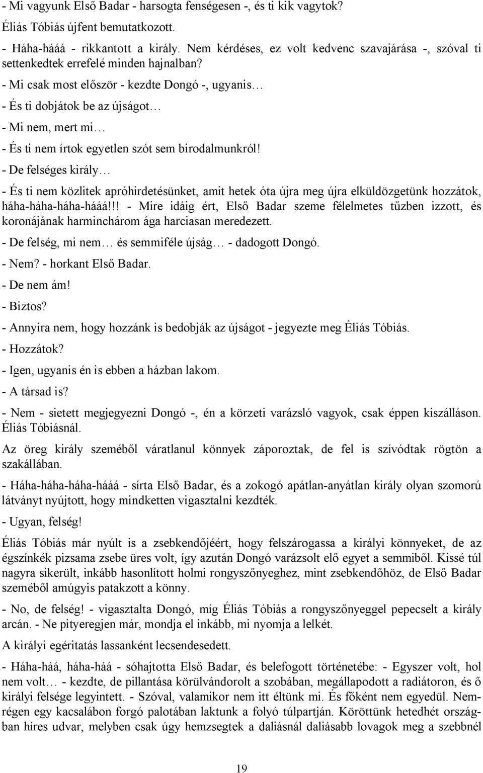 - Mi csak most először - kezdte Dongó -, ugyanis - És ti dobjátok be az újságot - Mi nem, mert mi - És ti nem írtok egyetlen szót sem birodalmunkról!