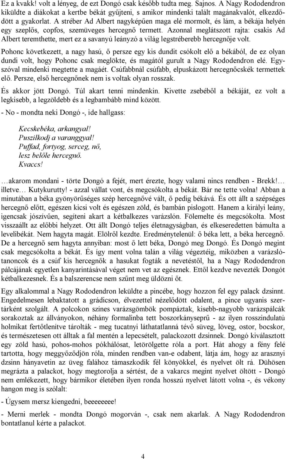 Azonnal meglátszott rajta: csakis Ad Albert teremthette, mert ez a savanyú leányzó a világ legstréberebb hercegnője volt.