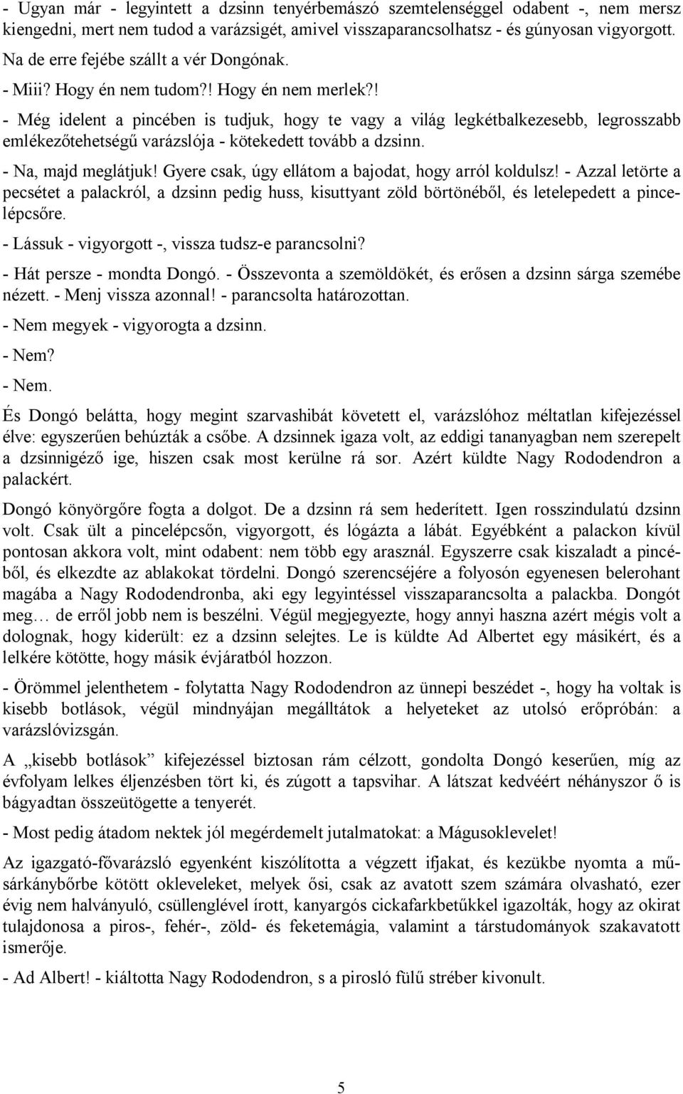 ! - Még idelent a pincében is tudjuk, hogy te vagy a világ legkétbalkezesebb, legrosszabb emlékezőtehetségű varázslója - kötekedett tovább a dzsinn. - Na, majd meglátjuk!