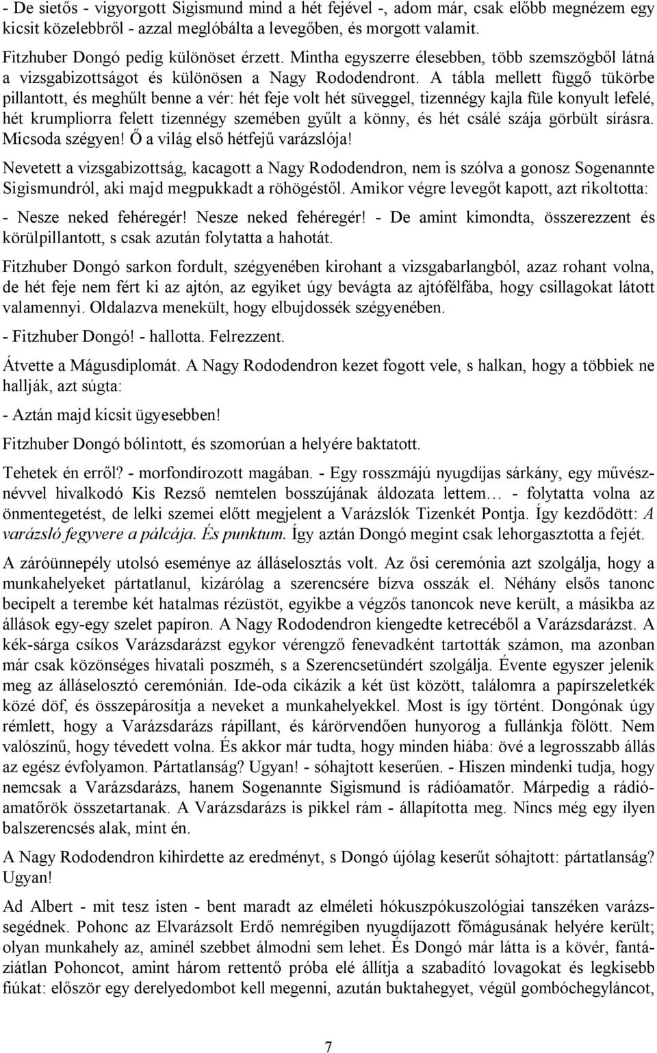 A tábla mellett függő tükörbe pillantott, és meghűlt benne a vér: hét feje volt hét süveggel, tizennégy kajla füle konyult lefelé, hét krumpliorra felett tizennégy szemében gyűlt a könny, és hét