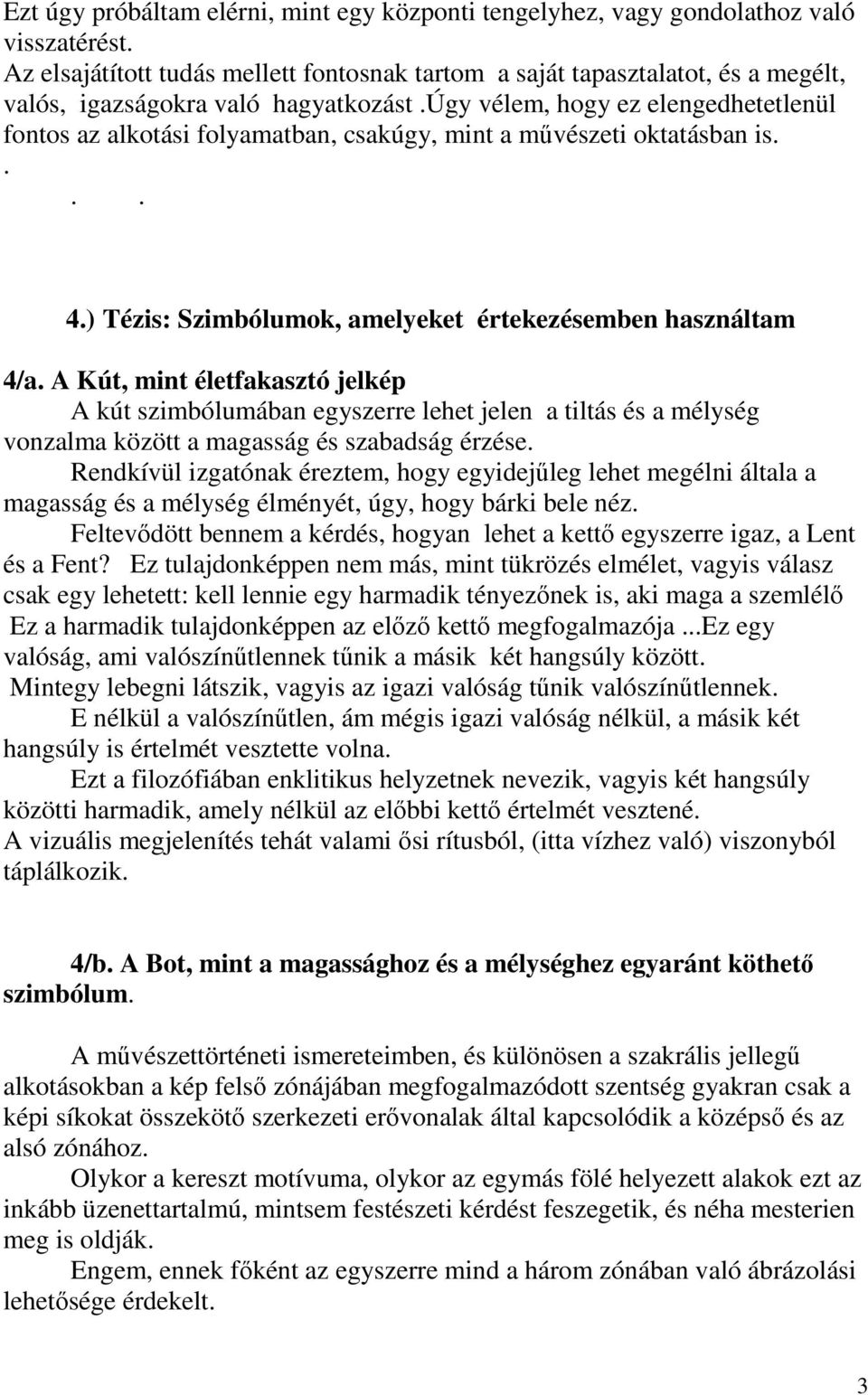 úgy vélem, hogy ez elengedhetetlenül fontos az alkotási folyamatban, csakúgy, mint a művészeti oktatásban is.... 4.) Tézis: Szimbólumok, amelyeket értekezésemben használtam 4/a.