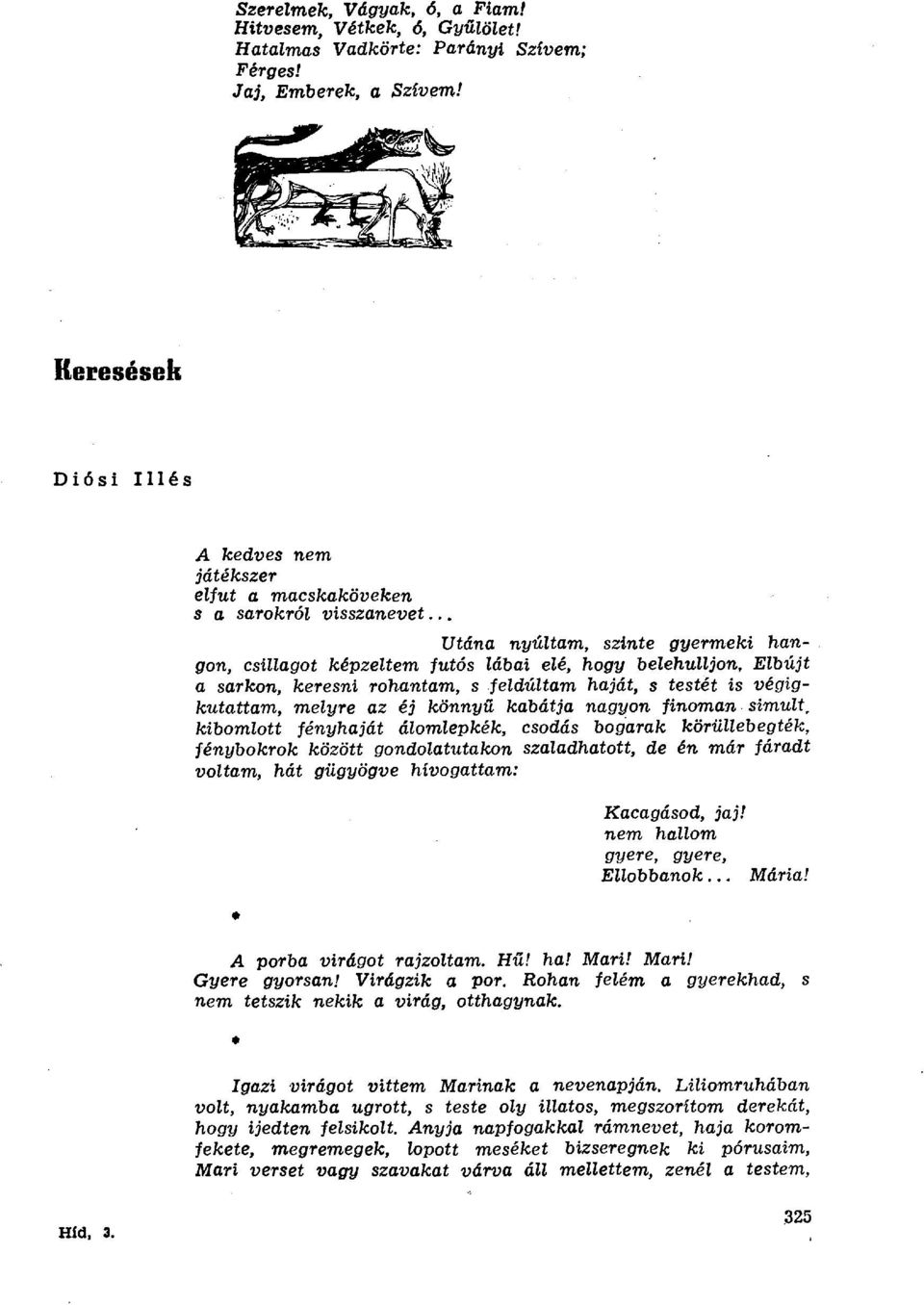 .. Utána nyúltam, szinte gyermeki hangon, csillagot képzeltem futós lábai elé, hogy belehulljon, Elbújt a sarkon, keresni rohantam, s feldúltam haját, s testét is végigkutattam, melyre az éj könny ű