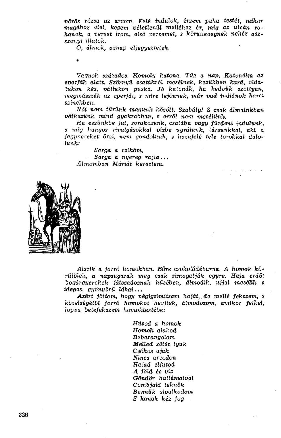 Jó katonák, ha kedvük szottyan, megmásszák az eperfát, s mire lejönnek, már vad indiánok harci színekben. Nőt nem t űrünk magunk között. Szabály!