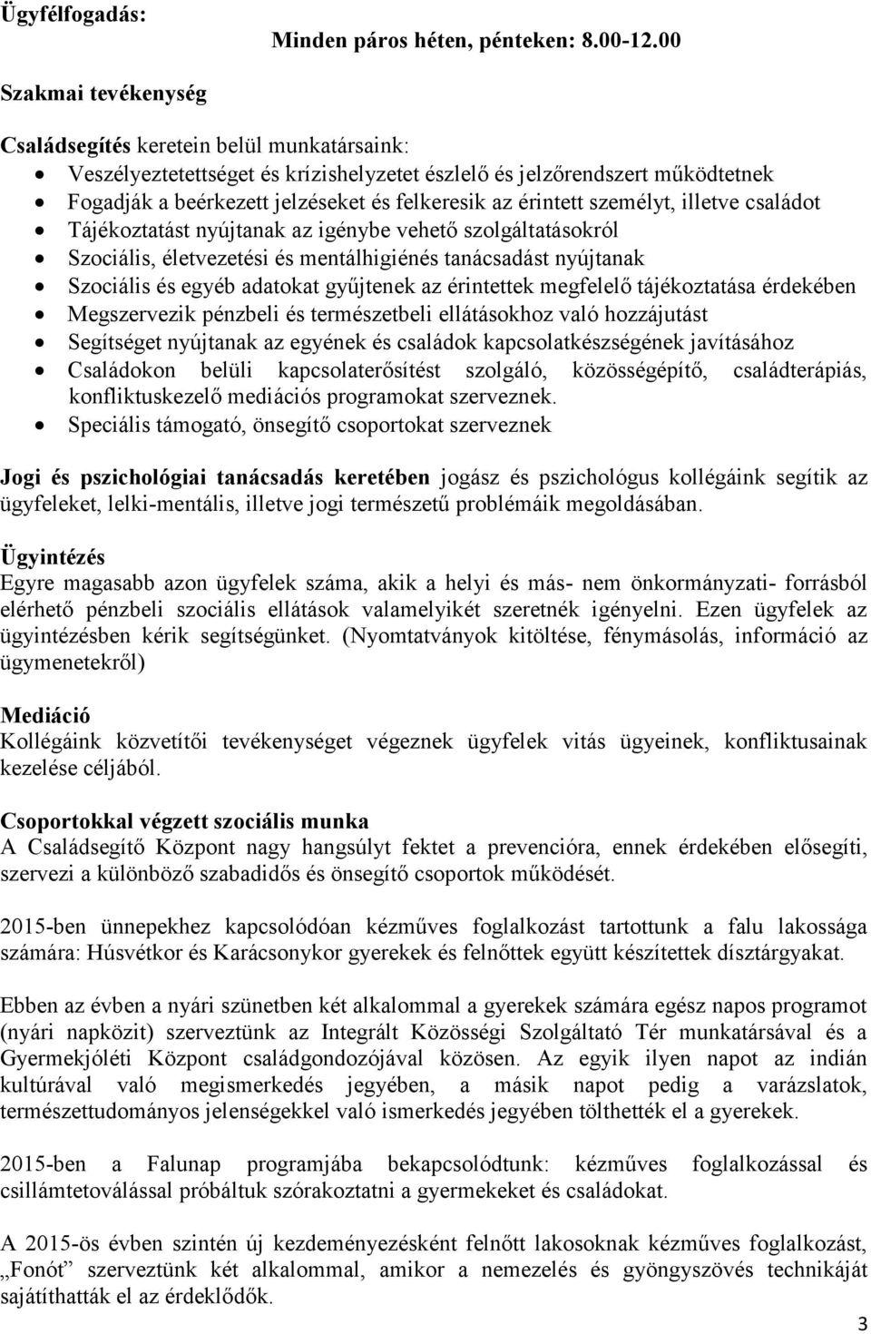 érintett személyt, illetve családot Tájékoztatást nyújtanak az igénybe vehető szolgáltatásokról Szociális, életvezetési és mentálhigiénés tanácsadást nyújtanak Szociális és egyéb adatokat gyűjtenek