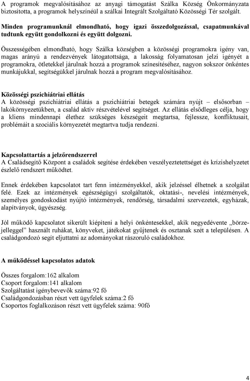 Összességében elmondható, hogy Szálka községben a közösségi programokra igény van, magas arányú a rendezvények látogatottsága, a lakosság folyamatosan jelzi igényét a programokra, ötletekkel járulnak