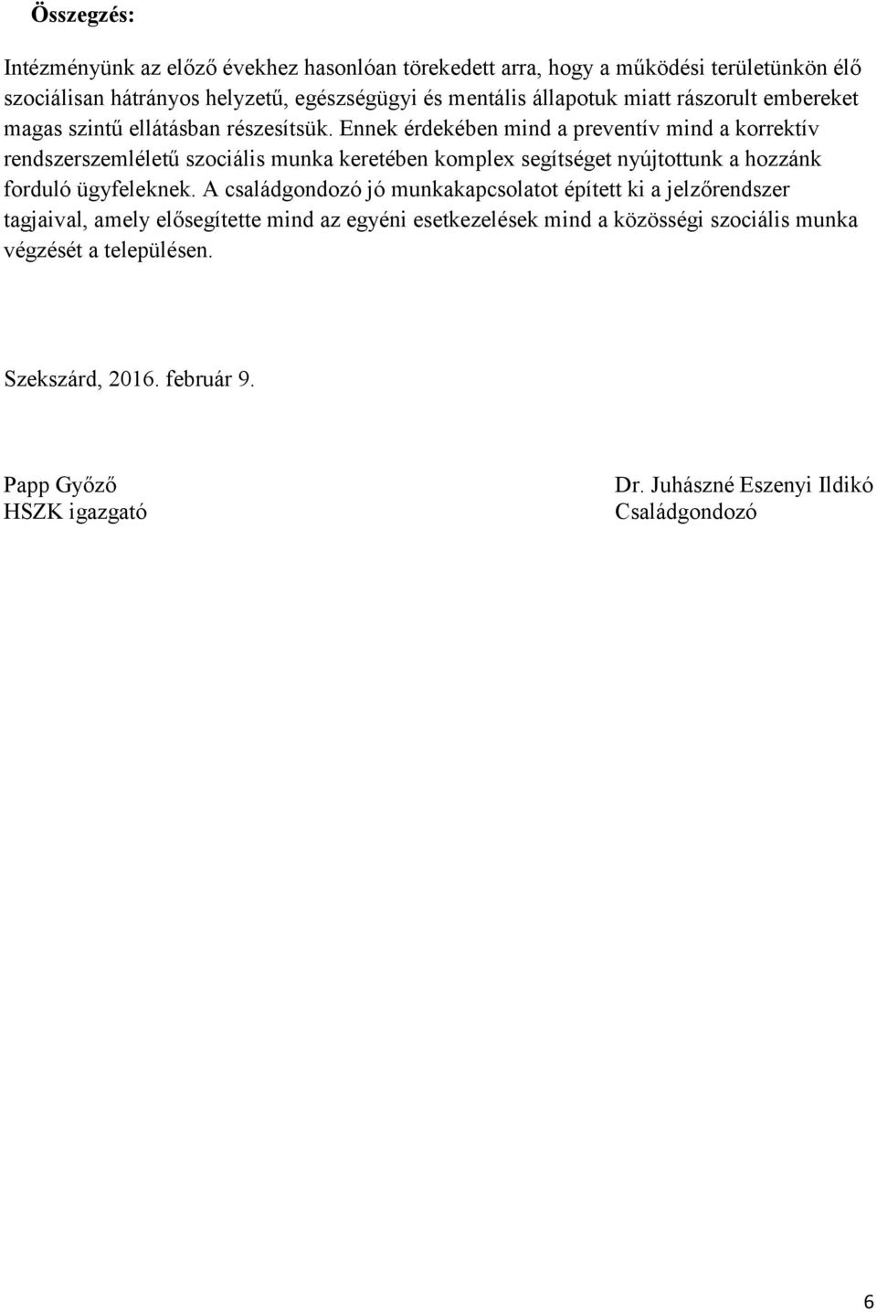 Ennek érdekében mind a preventív mind a korrektív rendszerszemléletű szociális munka keretében komplex segítséget nyújtottunk a hozzánk forduló ügyfeleknek.