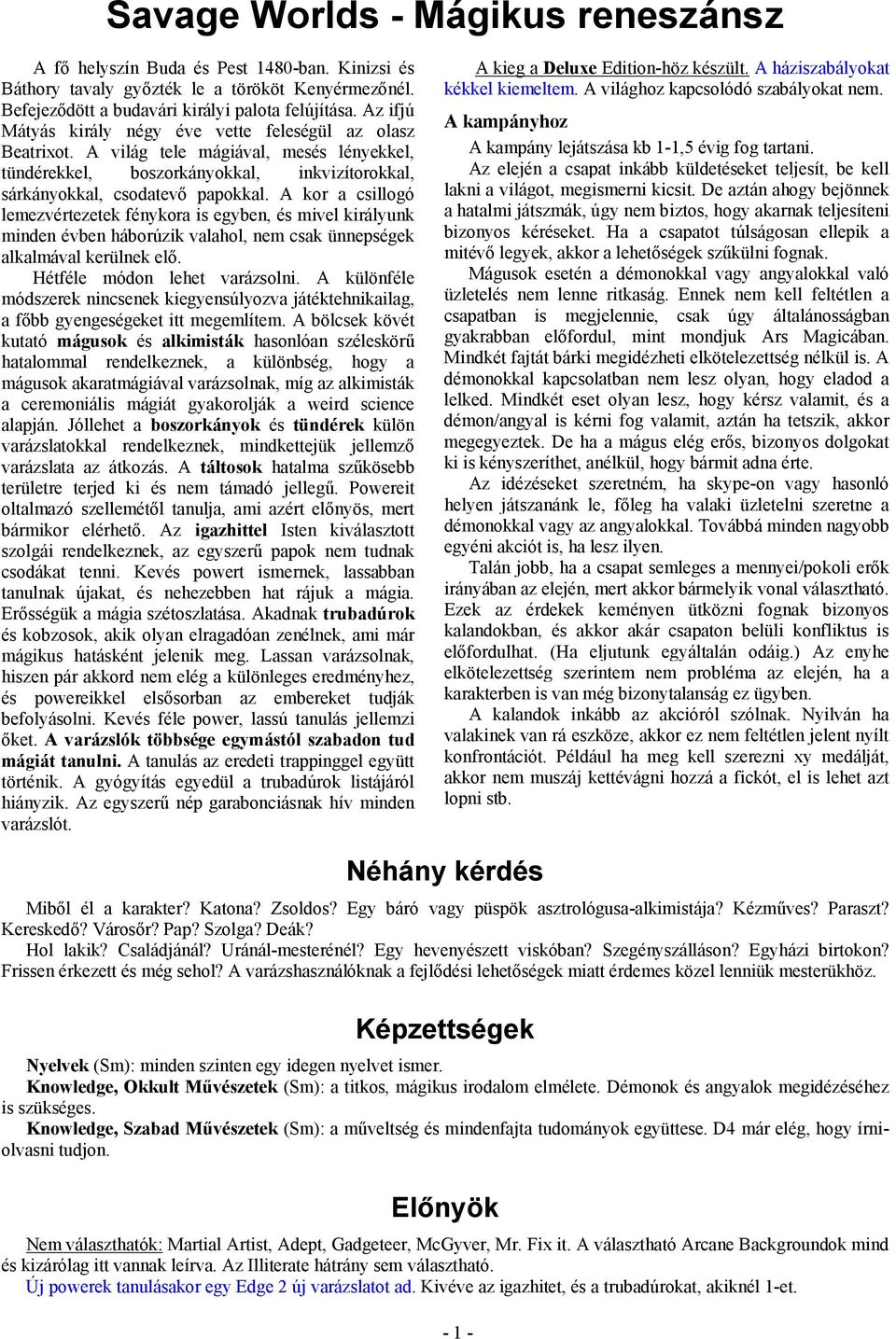 A kor a csillogó lemezvértezetek fénykora is egyben, és mivel királyunk minden évben háborúzik valahol, nem csak ünnepségek alkalmával kerülnek elő. Hétféle módon lehet varázsolni.