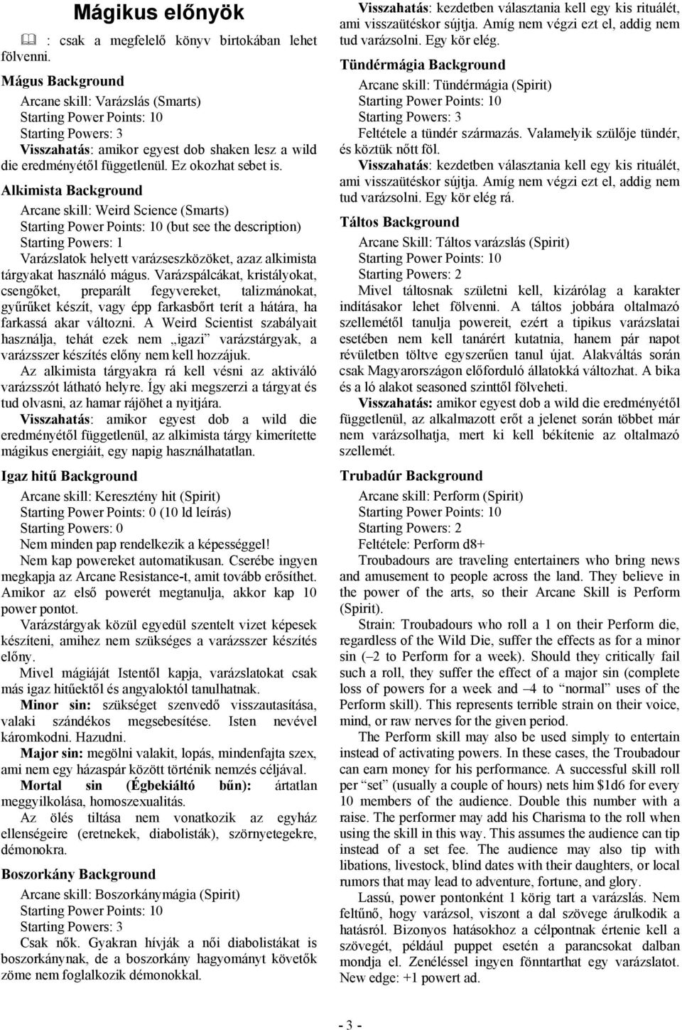 Alkimista Background Arcane skill: Weird Science (Smarts) (but see the description) Starting Powers: 1 Varázslatok helyett varázseszközöket, azaz alkimista tárgyakat használó mágus.