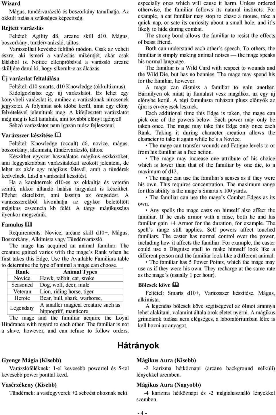 Új varázslat feltalálása Feltétel: d10 smarts, d10 Knowledge (okkultizmus). Kidolgozhatsz egy új varázslatot. Ez lehet egy könyvbeli varázslat is, amihez a varázslónak nincsenek jegyzetei.