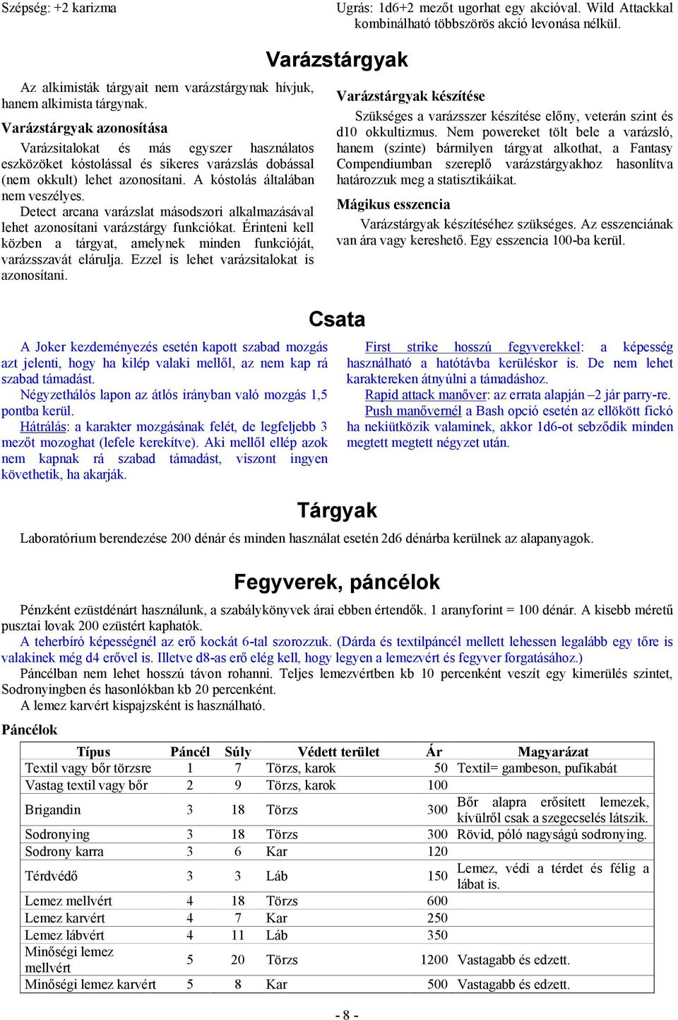 Detect arcana varázslat másodszori alkalmazásával lehet azonosítani varázstárgy funkciókat. Érinteni kell közben a tárgyat, amelynek minden funkcióját, varázsszavát elárulja.