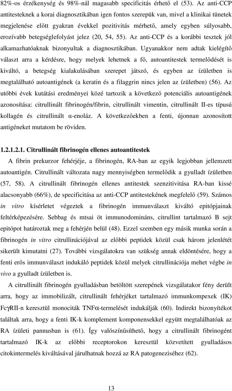 betegséglefolyást jelez (20, 54, 55). Az anti-ccp és a korábbi tesztek jól alkamazhatóaknak bizonyultak a diagnosztikában.