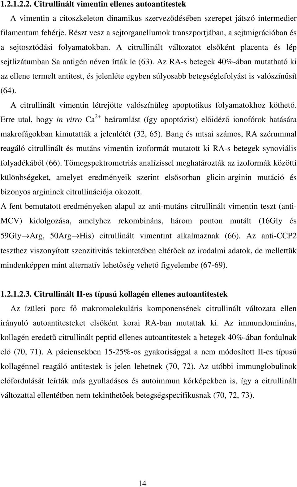 Az RA-s betegek 40%-ában mutatható ki az ellene termelt antitest, és jelenléte egyben súlyosabb betegséglefolyást is valószínűsít (64).