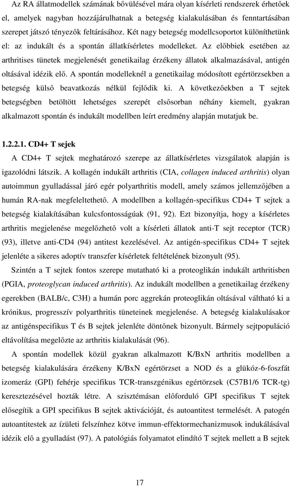 Az előbbiek esetében az arthritises tünetek megjelenését genetikailag érzékeny állatok alkalmazásával, antigén oltásával idézik elő.