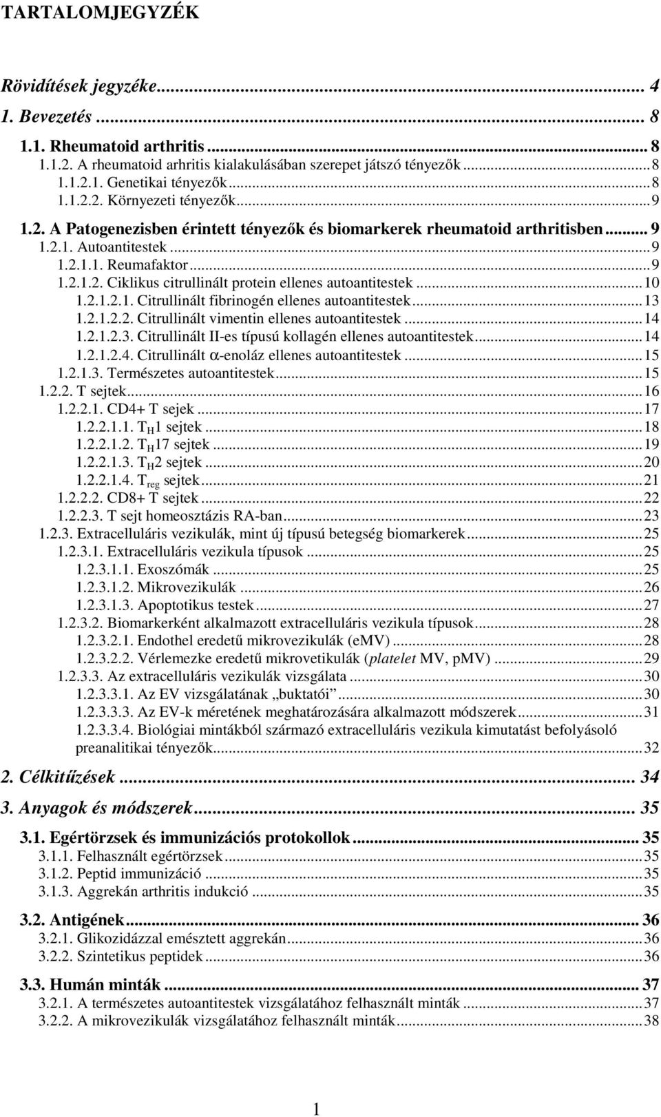 ..10 1.2.1.2.1. Citrullinált fibrinogén ellenes autoantitestek...13 1.2.1.2.2. Citrullinált vimentin ellenes autoantitestek...14 1.2.1.2.3. Citrullinált II-es típusú kollagén ellenes autoantitestek.