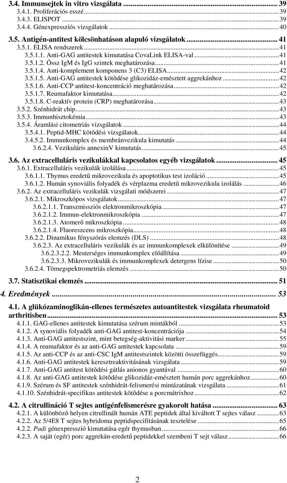 ..42 3.5.1.6. Anti-CCP antitest-koncentráció meghatározása...42 3.5.1.7. Reumafaktor kimutatása...42 3.5.1.8. C-reaktív protein (CRP) meghatározása...43 3.5.2. Szénhidrát chip...43 3.5.3. Immunhisztokémia.