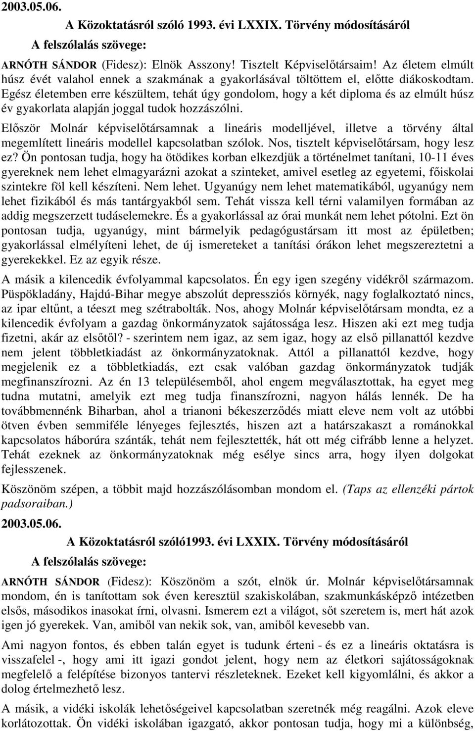 Egész életemben erre készültem, tehát úgy gondolom, hogy a két diploma és az elmúlt húsz év gyakorlata alapján joggal tudok hozzászólni.