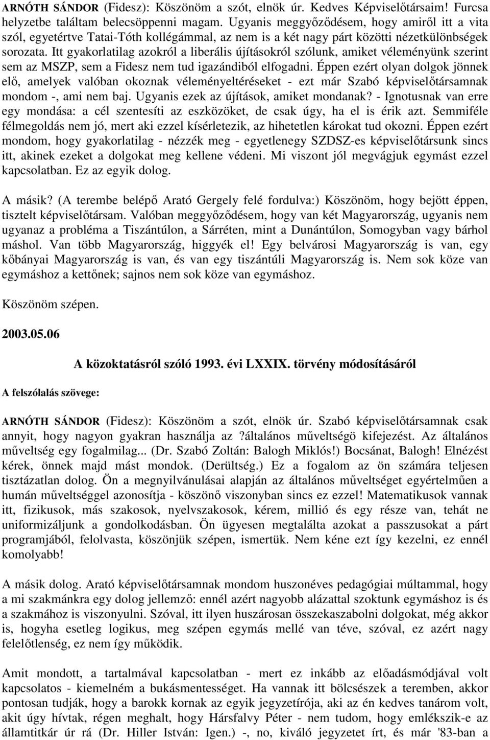 Itt gyakorlatilag azokról a liberális újításokról szólunk, amiket véleményünk szerint sem az MSZP, sem a Fidesz nem tud igazándiból elfogadni.