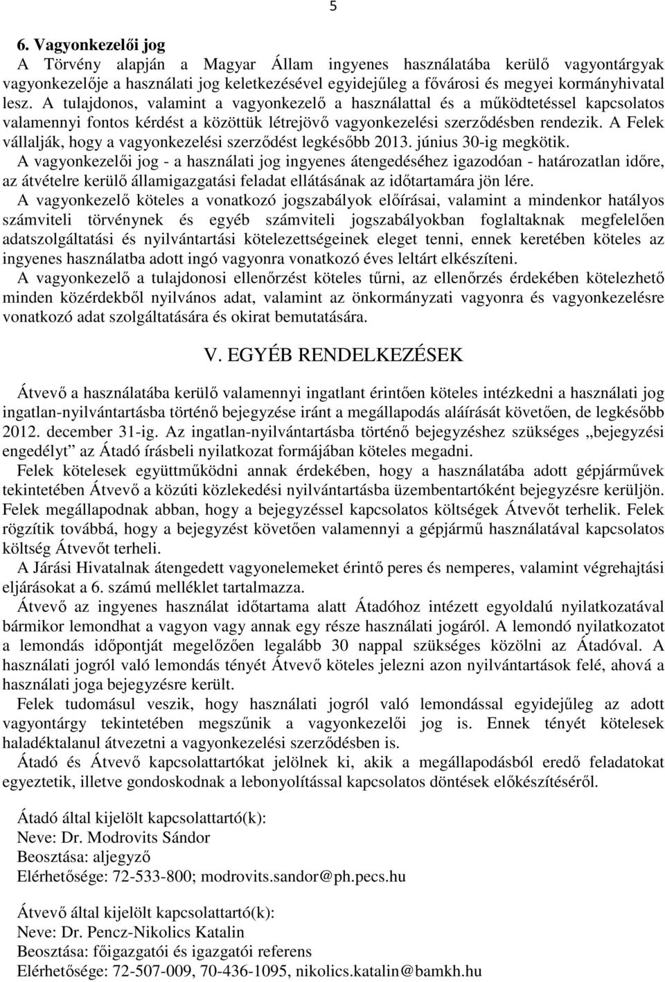 A Felek vállalják, hogy a vagyonkezelési szerződést legkésőbb 2013. június 30-ig megkötik.