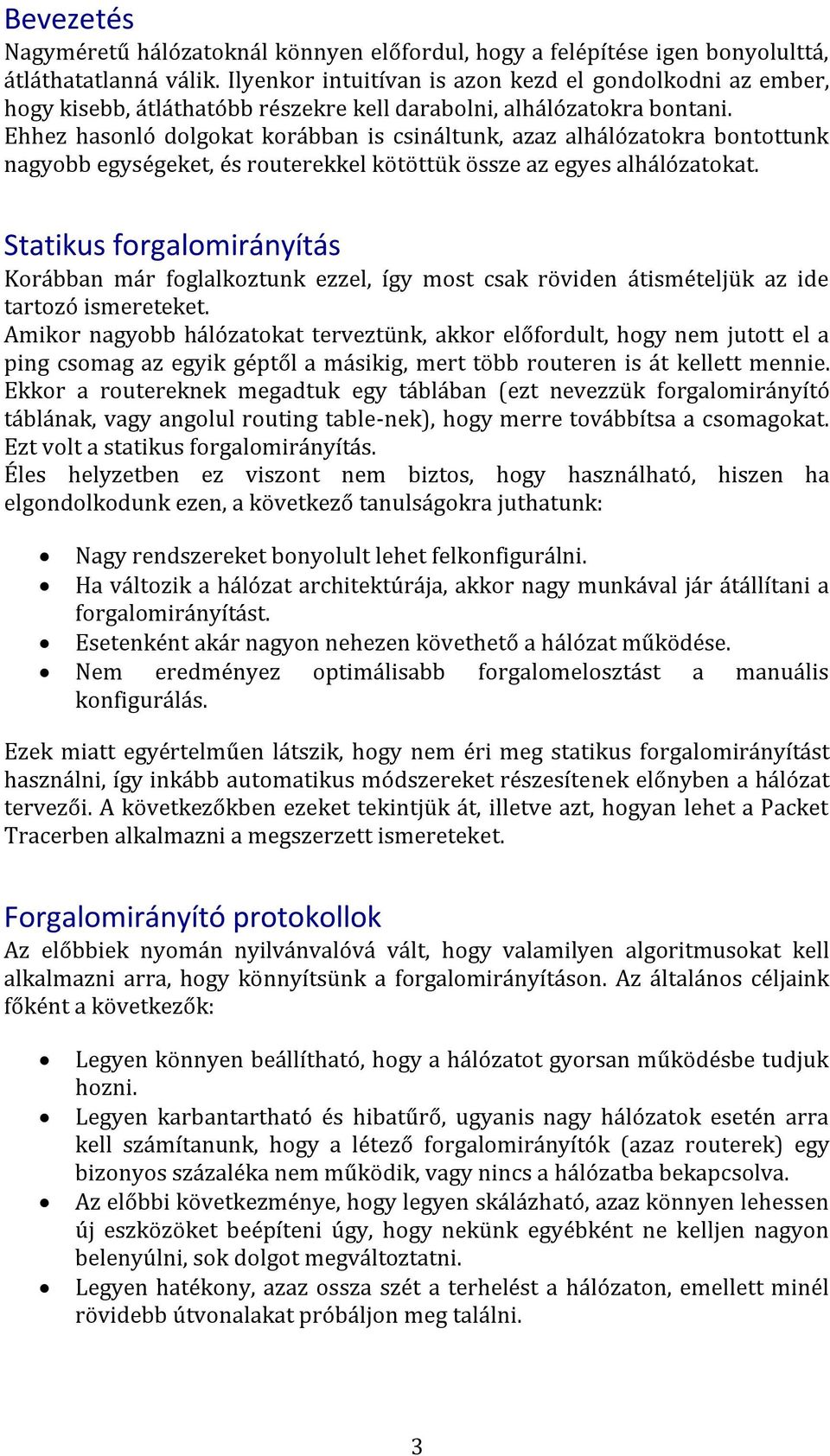 Ehhez hasonló dolgokat korábban is csináltunk, azaz alhálózatokra bontottunk nagyobb egységeket, és routerekkel kötöttük össze az egyes alhálózatokat.