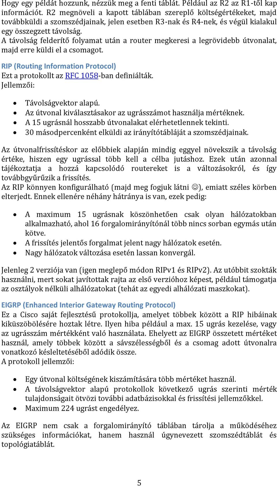 A távolság felderítő folyamat után a router megkeresi a legrövidebb útvonalat, majd erre küldi el a csomagot. RIP (Routing Information Protocol) Ezt a protokollt az RFC 1058-ban definiálták.