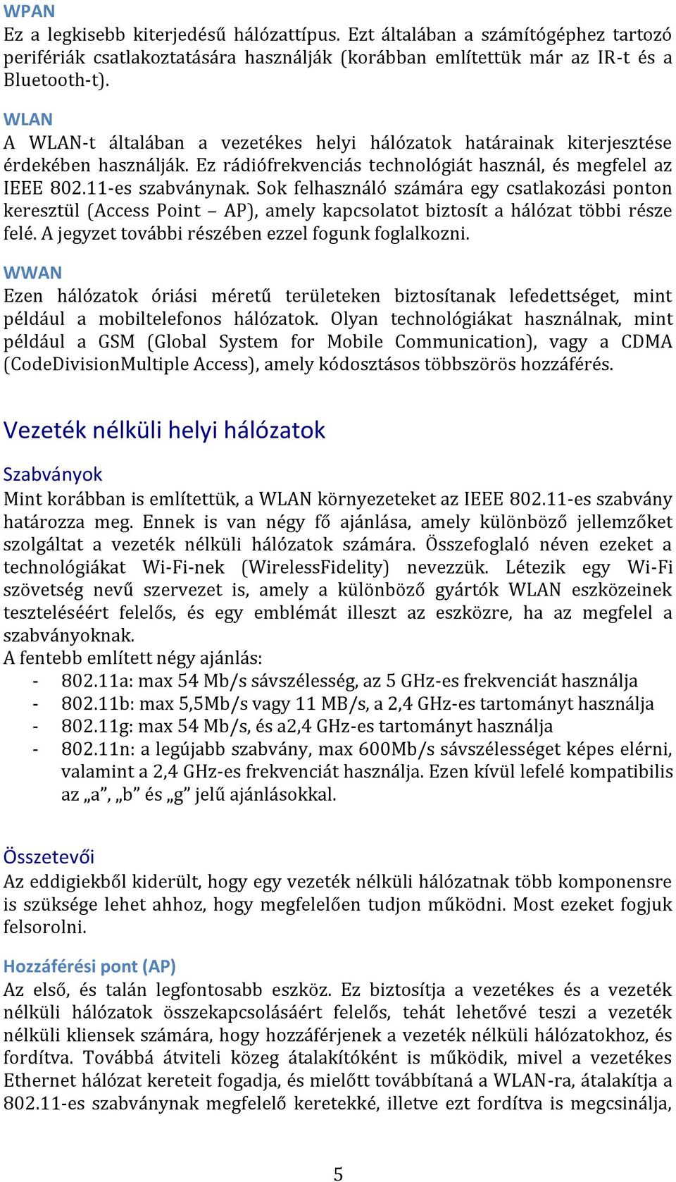 Sok felhasználó számára egy csatlakozási ponton keresztül (Access Point AP), amely kapcsolatot biztosít a hálózat többi része felé. A jegyzet további részében ezzel fogunk foglalkozni.