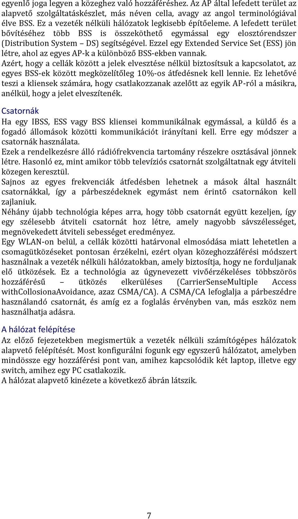 Ezzel egy Extended Service Set (ESS) jön létre, ahol az egyes AP-k a különböző BSS-ekben vannak.