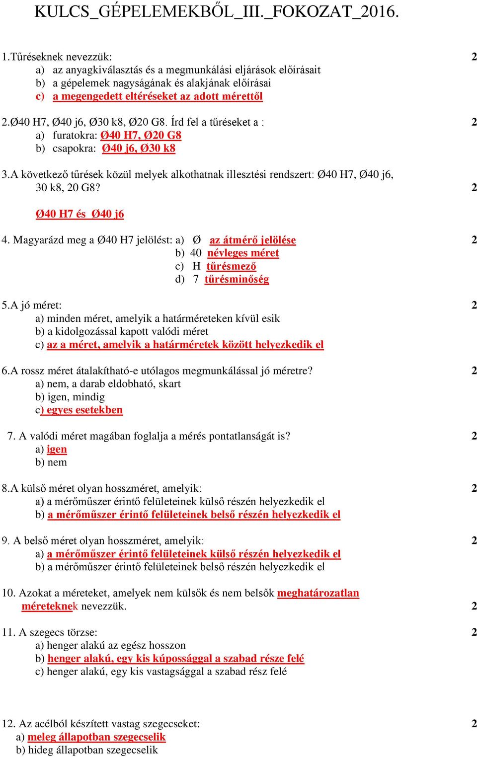 Ø40 H7, Ø40 j6, Ø30 k8, Ø20 G8. Írd fel a tűréseket a : 2 a) furatokra: Ø40 H7, Ø20 G8 b) csapokra: Ø40 j6, Ø30 k8 3.