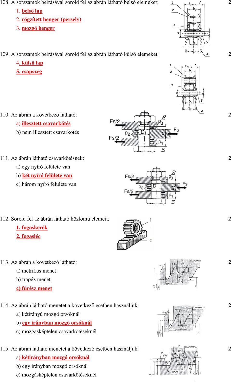 Az ábrán látható csavarkötésnek: 2 a) egy nyíró felülete van b) két nyíró felülete van c) három nyíró felülete van 112. Sorold fel az ábrán látható közlőmű elemeit: 2 1. fogaskerék 2. fogasléc 113.