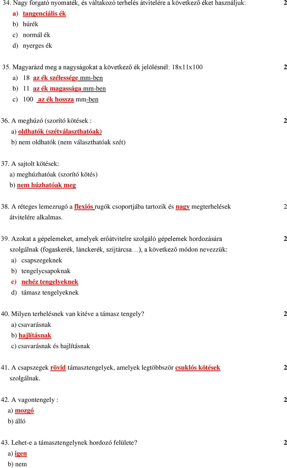 A meghúzó (szorító kötések : 2 a) oldhatók (szétválaszthatóak) b) nem oldhatók (nem választhatóak szét) 37. A sajtolt kötések: a) meghúzhatóak (szorító kötés) b) nem húzhatóak meg 38.