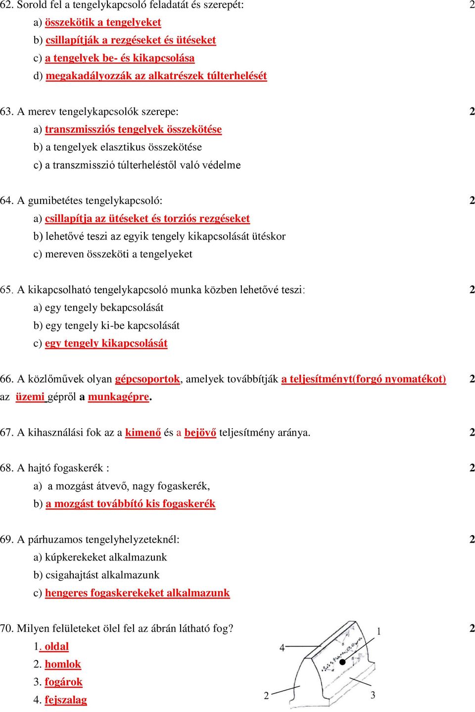 A gumibetétes tengelykapcsoló: 2 a) csillapítja az ütéseket és torziós rezgéseket b) lehetővé teszi az egyik tengely kikapcsolását ütéskor c) mereven összeköti a tengelyeket 65.