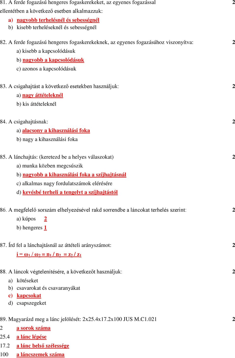 A csigahajtást a következő esetekben használjuk: 2 a) nagy áttételeknél b) kis áttételeknél 84. A csigahajtásnak: 2 a) alacsony a kihasználási foka b) nagy a kihasználási foka 85.