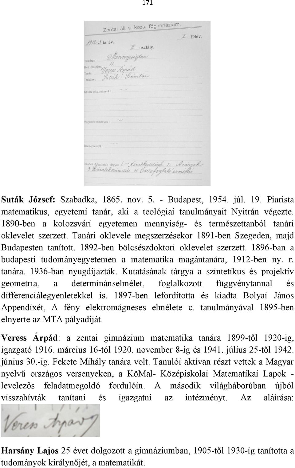 1892-ben bölcsészdoktori oklevelet szerzett. 1896-ban a budapesti tudományegyetemen a matematika magántanára, 1912-ben ny. r. tanára. 1936-ban nyugdíjazták.