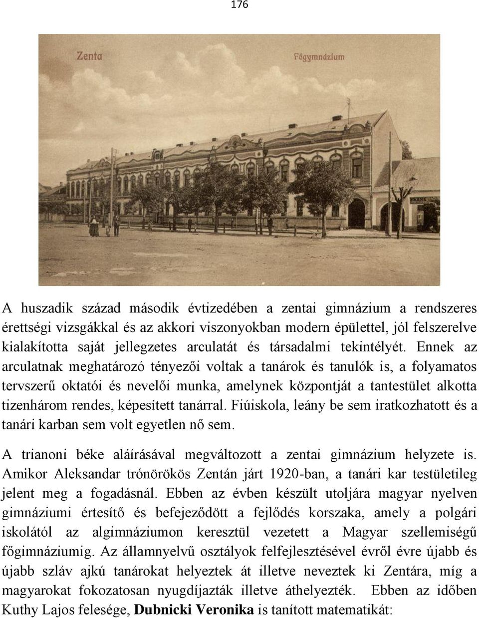Ennek az arculatnak meghatározó tényezői voltak a tanárok és tanulók is, a folyamatos tervszerű oktatói és nevelői munka, amelynek központját a tantestület alkotta tizenhárom rendes, képesített