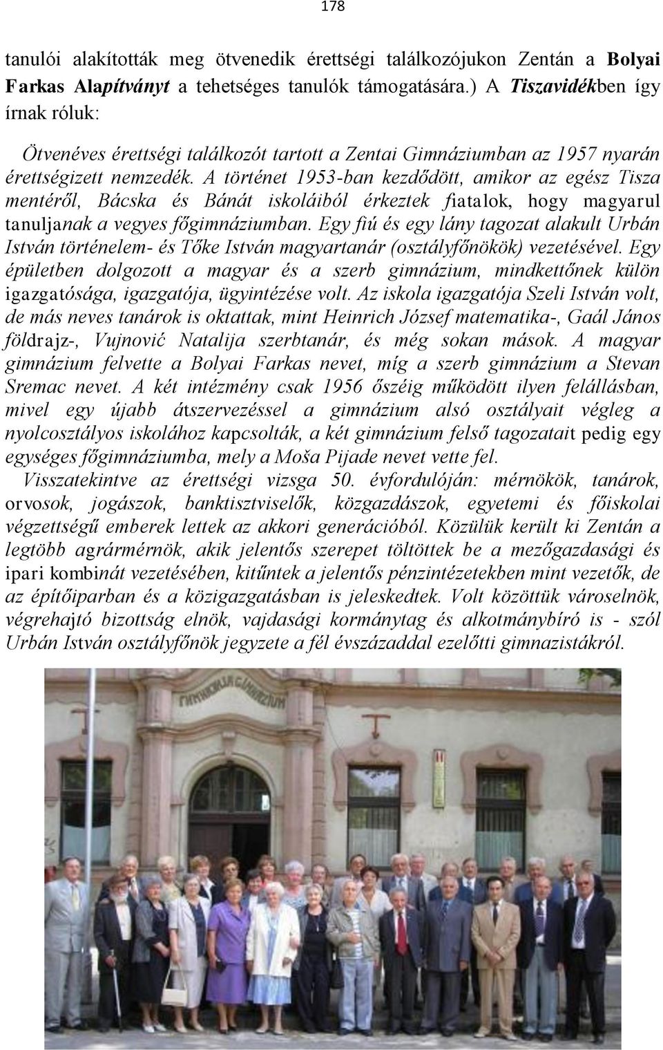 A történet 1953-ban kezdődött, amikor az egész Tisza mentéről, Bácska és Bánát iskoláiból érkeztek fiatalok, hogy magyarul tanuljanak a vegyes főgimnáziumban.